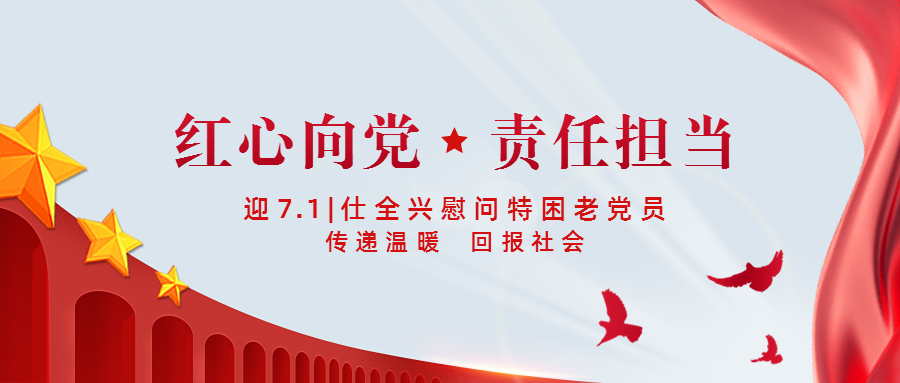 迎七一，仕全興慰問特困老黨員，傳遞溫暖，奉獻愛心，回報社會